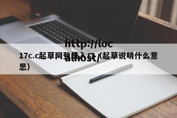 17c.c起草网登录入口（起草说明什么意思）