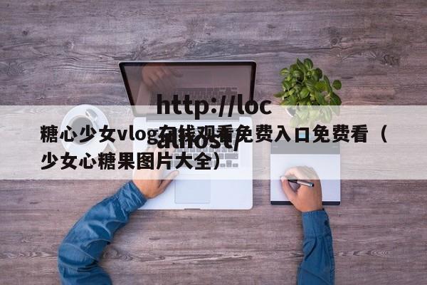 糖心少女vlog在线观看免费入口免费看（少女心糖果图片大全）