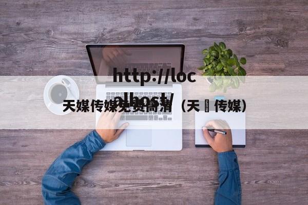 天媒传媒免费高清（天犇传媒）